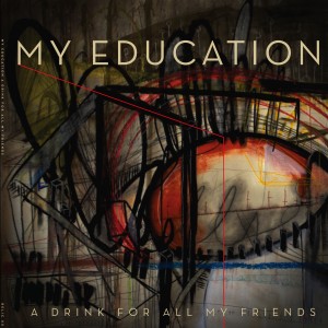 My Education - A Drink For All My Friends (2012)