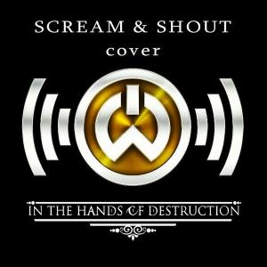 In The Hands Of Destruction - Scream & Shout (Will.I.Am feat. Britney Spears Cover) (2013)